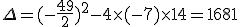 \Delta=(-\frac{49}{2})^2-4\times  (-7)\times  14=1681