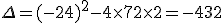 \Delta=(-24)^2-4\times  72\times  2=-432