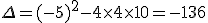 \Delta=(-5)^2-4\times  4\times  10=-136