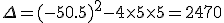 \Delta=(-50.5)^2-4\times  5\times  5=2470