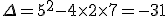 \Delta=5^2-4\times  2\times  7=-31