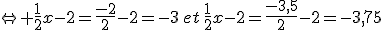 \Leftrightarrow \frac{1}{2}x-2=\frac{-2}{2}-2=-3\,et\,\frac{1}{2}x-2=\frac{-3,5}{2}-2=-3,75