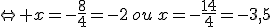 \Leftrightarrow x=-\frac{8}{4}=-2\,ou\,x=-\frac{14}{4}=-3,5