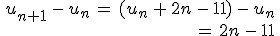 \begin{align*}\,u_{n+1}\,-\,u_n\,=\,(u_n\,+\,2n\,-\,11)\,-\,u_n\,\\\,=\,2n\,-\,11\,\end{align*}