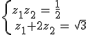 \begin{cases}z_1z_2\,=\,\frac{1}{2}\,\\\,z_1+2z_2\,=\,\sqrt{3}\end{cases}