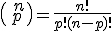 \begin{pmatrix}\,n\\\,p\,\end{pmatrix}=\frac{n!}{p!(n-p)!}