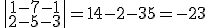 \begin{vmatrix} 1  -7  -1 \\ 2  -5  -3 \end{vmatrix} = 14-2-35 = -23