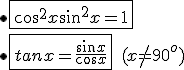 \bullet \fbox{cos^2 x+sin^2 x = 1} \\ \\ \bullet \fbox{tanx=\frac{sin x}{cos x}}\,\,\,(x\neq 90^o)