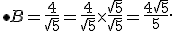 \bullet B=\frac{4}{\sqrt{5}}=\frac{4}{\sqrt{5}}\times  \frac{\sqrt{5}}{\sqrt{5}}=\frac{4\sqrt{5}}{5} .