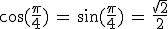 \cos(\frac{\pi}{4})\,=\,\sin(\frac{\pi}{4})\,=\,\frac{\sqrt{2}}{2}