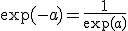 \exp(-a)=\frac{1}{\exp(a)}