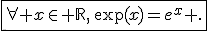 \fbox{\forall x\in \mathbb{R},\,\exp(x)=e^x .}