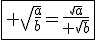 \fbox{ \sqrt{\frac{a}{b}}=\frac{\sqrt{a}}{ \sqrt{b}}