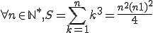 \forall n \in \mathbb{N}^*, S = \sum_{k=1}^{n}k^3 = \frac{n^2(n+1)^2}{4}