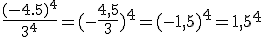 \frac{(-4.5)^4}{3^4} = (-\frac{4,5}{3})^4 = (-1,5)^4=1,5^4