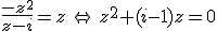 \frac{-z^2}{z-i}=z\,\Leftrightarrow\,z^2+(i-1)z=0