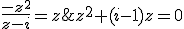 \frac{-z^2}{z-i}=z \Leftrightarrow z^2+(i-1)z=0
