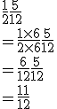 \frac{1}{2}+\frac{5}{12}\\=\frac{1\times   6}{2\times   6}+\frac{5}{12}\\=\frac{6}{12}+\frac{5}{12}\\=\frac{11}{12}