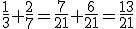 \frac{1}{3}+\frac{2}{7}=\frac{7}{21}+\frac{6}{21}=\frac{13}{21}