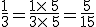 \frac{1}{3}=\frac{1\times  \,5}{3\times  \,5}=\frac{5}{15}