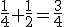 \frac{1}{4}+\frac{1}{2}=\frac{3}{4}