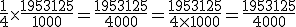 \frac{1}{4} \times   \frac{1953125}{1000} = \frac{1953125}{4000} = \frac{1953125}{4 \times   1000} = \frac{1953125}{4000}