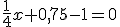 \frac{1}{4}x+0,75-1=0