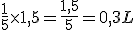 \frac{1}{5}\times   1,5=\frac{1,5}{5}=0,3L