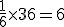 \frac{1}{6}\times   36=6