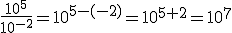 \frac{10^5}{10^{-2}}=10^{5-(-2)}=10^{5+2}=10^7