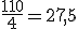 \frac{110}{4}=27,5