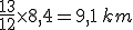 \frac{13}{12}\times   8,4=9,1\,km