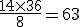 \frac{14\times   36}{8}=63