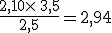 \frac{2,10\times  \,3,5}{2,5}=2,94