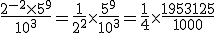 \frac{2^{-2} \times   5^9}{10^3} = \frac{1}{2^2} \times   \frac{5^9}{10^3} = \frac{1}{4} \times   \frac{1953125}{1000}