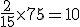 \frac{2}{15}\times   75=10