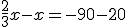 \frac{2}{3}x-x=-90-20