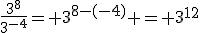 \frac{3^8}{3^{-4}}= 3^{8-(-4)} = 3^{12}