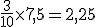 \frac{3}{10}\times   7,5=2,25