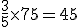 \frac{3}{5}\times   75=45