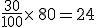 \frac{30}{100}\times  \,80=24