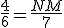 \frac{4}{6}=\frac{NM}{7}