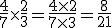 \frac{4}{7}\times   \frac{2}{3}=\frac{4\times   2}{7\times   3}=\frac{8}{21}