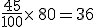 \frac{45}{100}\times  \,80=36