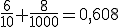 \frac{6}{10}+\frac{8}{1000}=0,608