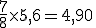 \frac{7}{8}\times   5,6=4,90\,