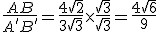 \frac{AB}{A'B'} = \frac{4\sqrt{2}}{3\sqrt{3}} \times   \frac{\sqrt{3}}{\sqrt{3}} = \frac{4\sqrt{6}}{9}