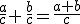 \frac{a}{c}+\,\frac{b}{c}=\frac{a+b}{c}