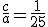 \frac{c}{a}=\frac{1}{25}