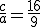 \frac{c}{a}=\frac{16}{9}